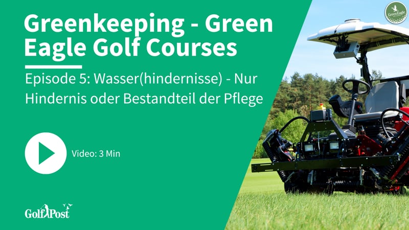 Green Eagle Golf Courses - Wie funktioniert Greenkeeping auf Tourniveau? | Episode 5: Wasser- (hindernisse) - Nur Hindernis oder substantieller Bestandteil der Platzpflege? (Foto: Golf Post)