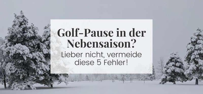 Golf-Pause? Besser nicht: Diese 5 Fehler bremsen dich in der Nebensaison aus