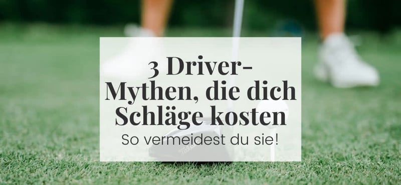3 Driver-Mythen, die dich viele Schläge kosten