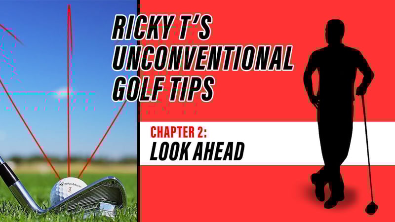 Ricky T’s Unconventional Golf Tips, Chapter 3: Look Ahead