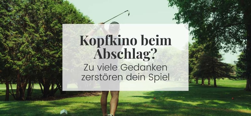 Kopfkino beim Abschlag? So befreist du dich von Gedanken, die dein Spiel ruinieren